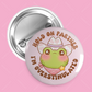 Overstimulated Frog Button Pin