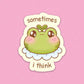 Sometimes I Think Frog Sticker