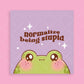Normalize Being Stupid Frog Art Print